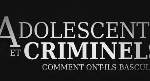 Adolescents et criminels : Comment ont-ils basculé...